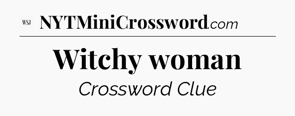 Witchy woman - WSJ Crossword