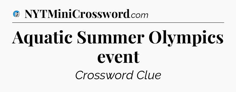 Aquatic Summer Olympics event Crossword Clue