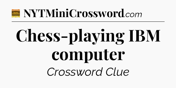 Chess-playing IBM computer - Eugene Sheffer Crossword