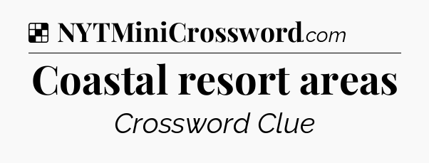 Solution: Coastal resort areas - NYT Crossword