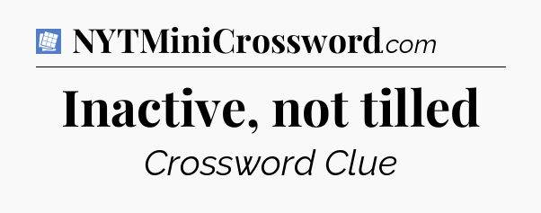 Inactive, not tilled Puzzle Page Crossword Clue