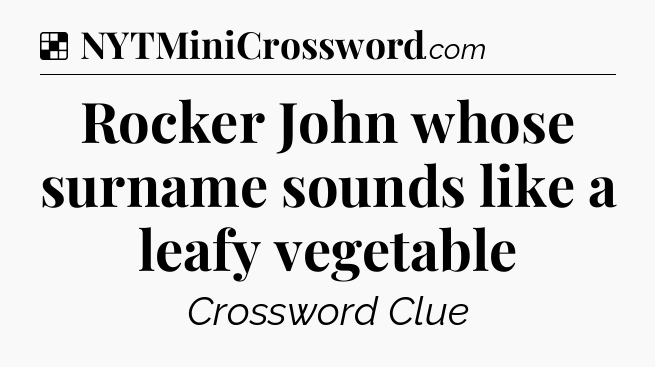 Solution: Rocker John whose surname sounds like a leafy vegetable - NYT Crossword