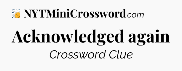 Acknowledged again - 7 Little Words