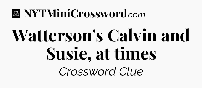 Watterson's Calvin and Susie, at times - LA Times Crossword