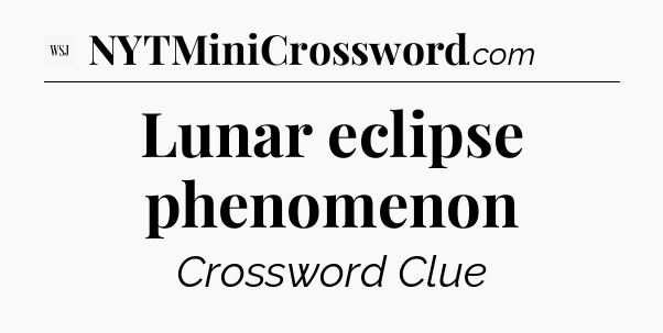 Lunar eclipse phenomenon - WSJ Crossword