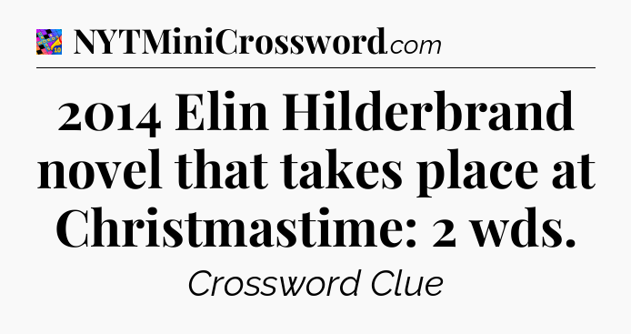 2014 Elin Hilderbrand novel that takes place at Christmastime: 2 wds Crossword Clue