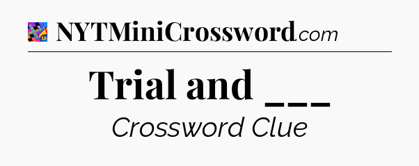Trial and ___ Crossword Clue