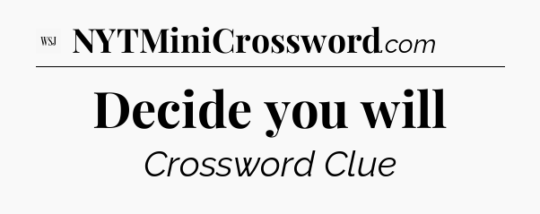 Decide you will - WSJ Crossword