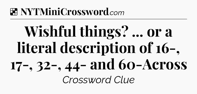 Solution: Wishful things? ... or a literal description of 16-, 17-, 32-, 44- and 60-Across - NYT Crossword