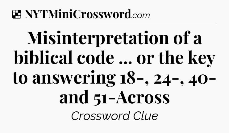 Solution: Misinterpretation of a biblical code ... or the key to answering 18-, 24-, 40- and 51-Across - NYT Crossword