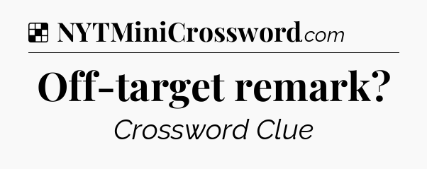 Solution: Off-target remark - NYT Crossword
