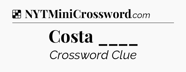 Solution: Costa ____ - NYT Crossword