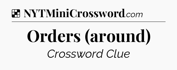 Solution: Orders (around) - NYT Crossword