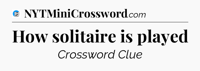 How solitaire is played Crossword Clue