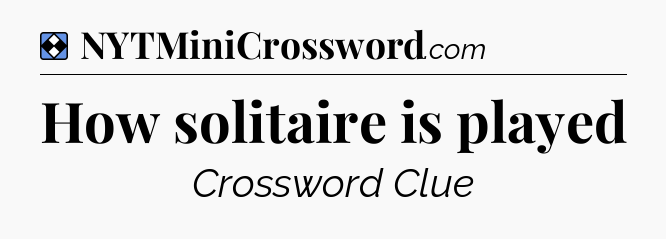 Solution: How solitaire is played - NYT Mini Crossword