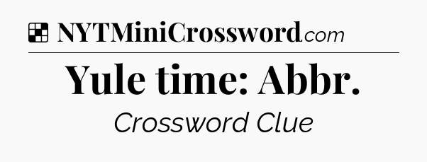 Solution: Yule time: Abbr - NYT Crossword