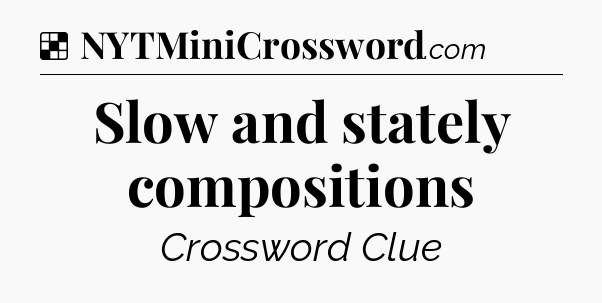 Solution: Slow and stately compositions - NYT Crossword