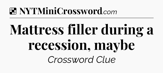 Solution: Mattress filler during a recession, maybe - NYT Crossword