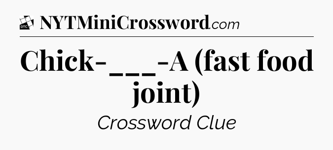 Chick-___-A (fast food joint) - Daily Themed Classic Crossword
