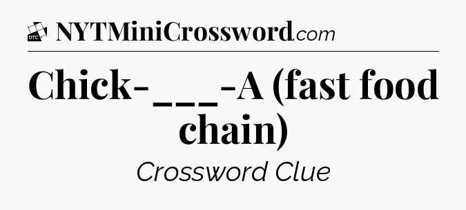 Chick-___-A (fast food chain) - Daily Themed Classic Crossword