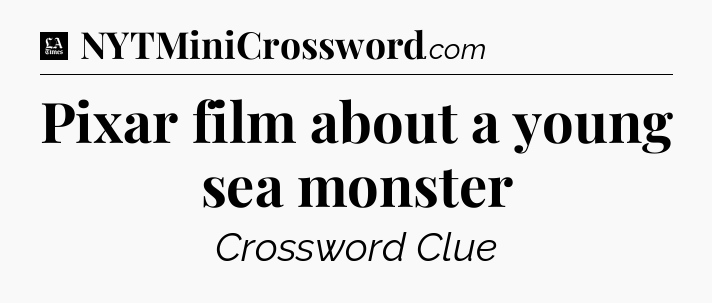 Pixar film about a young sea monster - LA Times Crossword