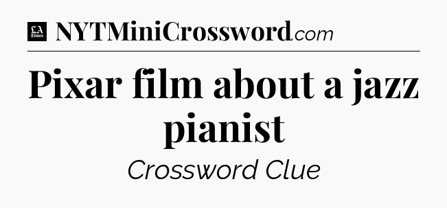 Pixar film about a jazz pianist - LA Times Crossword