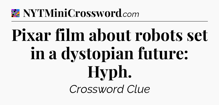 Pixar film about robots set in a dystopian future: Hyph Crossword Clue