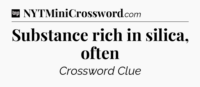 Substance rich in silica, often Crossword Clue