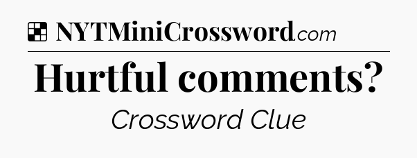 Solution: Hurtful comments - NYT Crossword