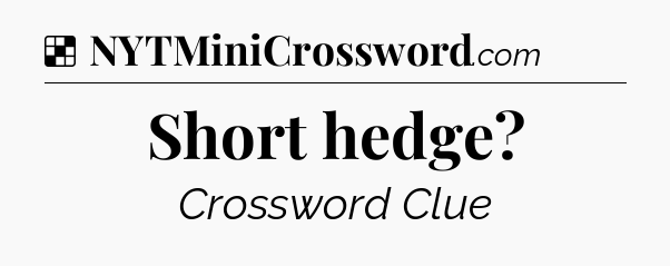 Solution: Short hedge - NYT Crossword