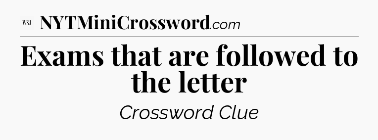 Exams that are followed to the letter - WSJ Crossword
