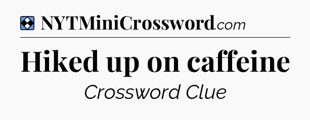 Solution: Hiked up on caffeine - NYT Mini Crossword