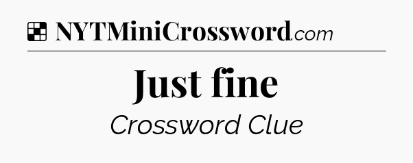 Solution: Just fine - NYT Crossword