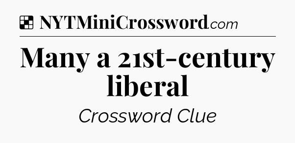 Solution: Many a 21st-century liberal - NYT Crossword