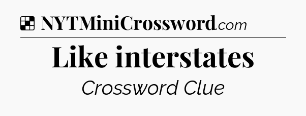 Solution: Like interstates - NYT Crossword