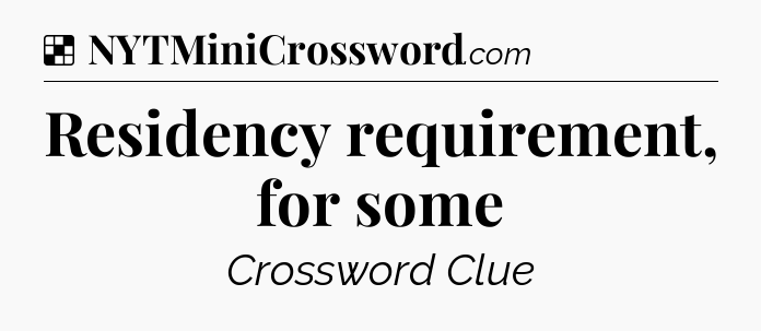 Solution: Residency requirement, for some - NYT Crossword