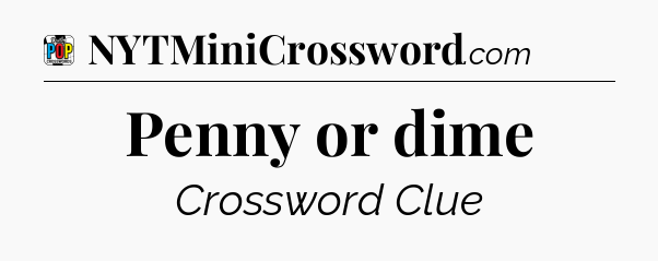 Penny or dime Crossword Clue