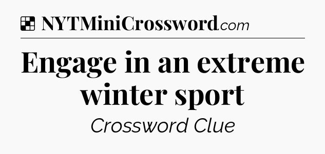 Solution: Engage in an extreme winter sport - NYT Crossword