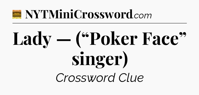 Lady — (“Poker Face” singer) - Eugene Sheffer Crossword