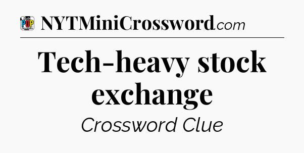 Tech-heavy stock exchange Crossword Clue