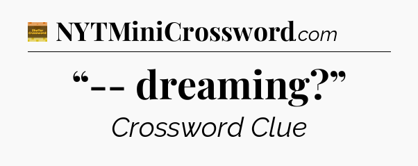 “-- dreaming?” - Eugene Sheffer Crossword