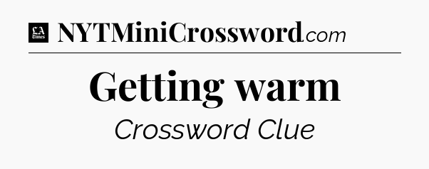 Getting warm - LA Times Crossword
