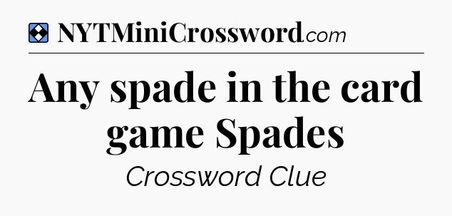 Solution: Any spade in the card game Spades - NYT Mini Crossword