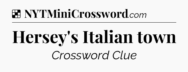 Solution: Hersey's Italian town - NYT Crossword