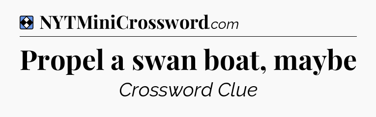 Solution: Propel a swan boat, maybe - NYT Mini Crossword