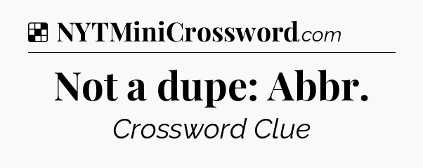 Solution: Not a dupe: Abbr - NYT Crossword