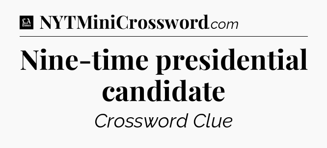Nine-time presidential candidate - LA Times Crossword