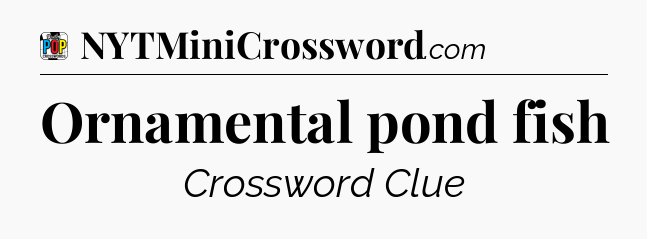 Ornamental pond fish Crossword Clue