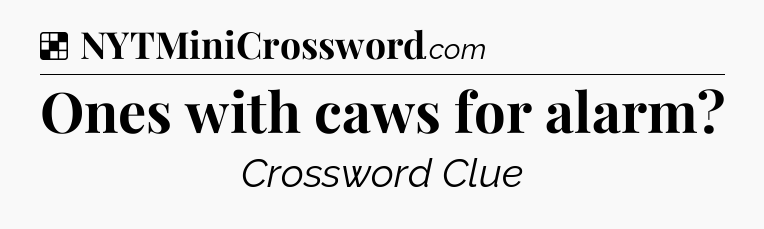 Solution: Ones with caws for alarm - NYT Crossword