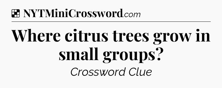 Solution: Where citrus trees grow in small groups - NYT Crossword